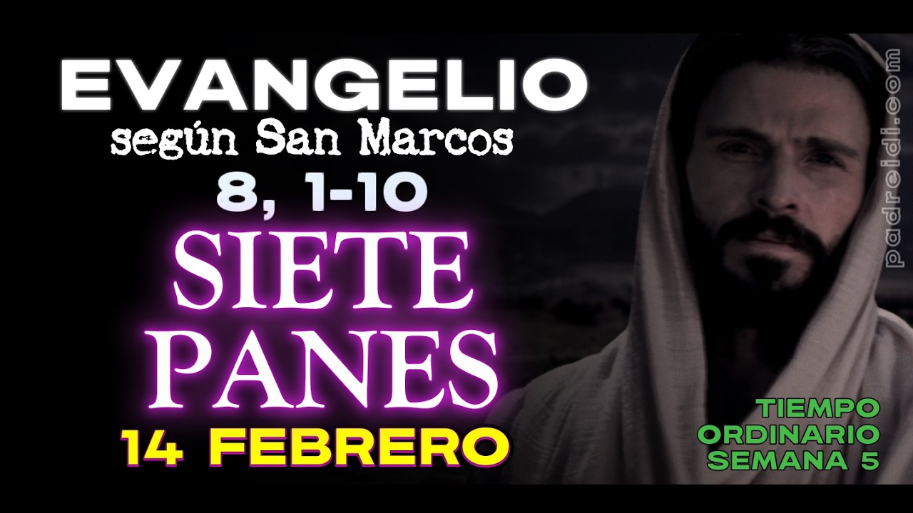 Febrero 14, Evangelio según san Marcos Mc 8, 1-10, SIETE PANES, La gente comió hasta quedar saciada