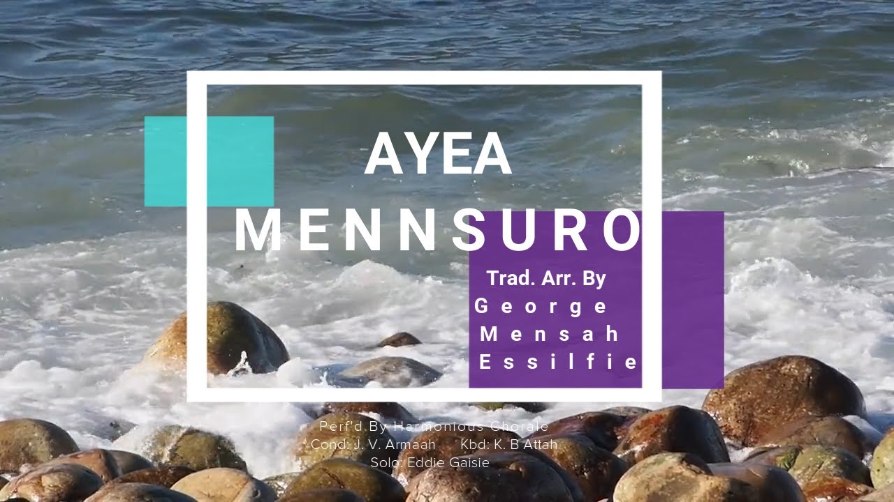 Ayea Mennsuro By George Mensah Essilfie (Gme). Perf'd by The Harmonious Chorale