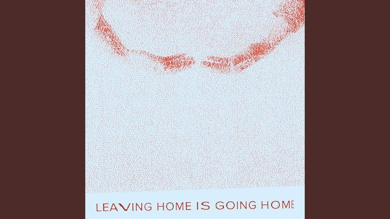 Leaving Home Is Going Home