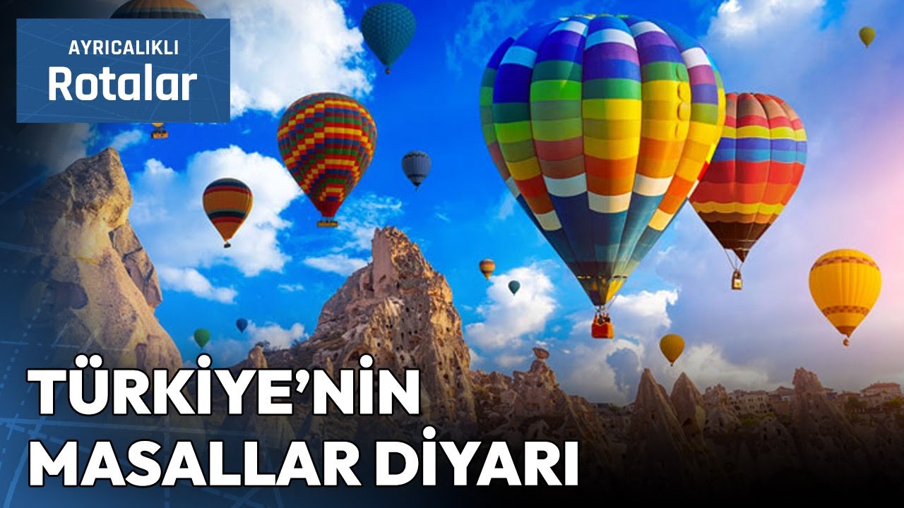 Masallar Diyarı Kapadokya'nın En Güzel Rotaları | Ayrıcalıklı Rotalar