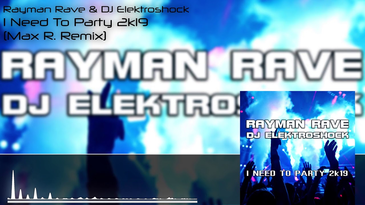 Rayman Rave & DJ Elektroshock - I Need To Party 2k19 (Max R. Remix)