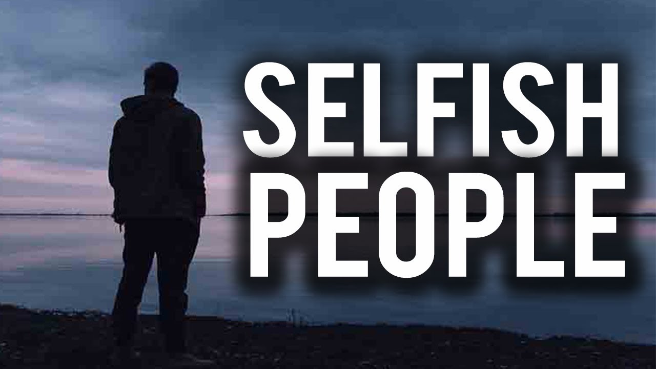 SELFISH PEOPLE (Powerful)