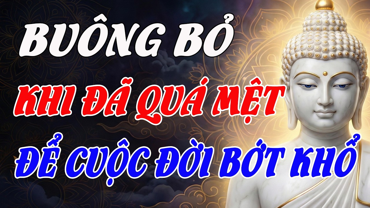 Lời Phật Dạy: Đừng Cố Gồng Gánh Khi Đã Quá Mệt, Buông Bỏ Đúng Lúc Để Đời Bớt Khổ