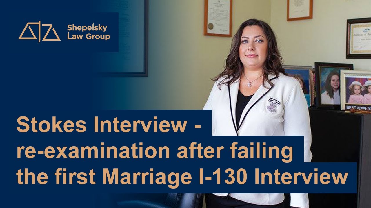 Stokes Interview - re-examination after failing the first Marriage I-130 Interview