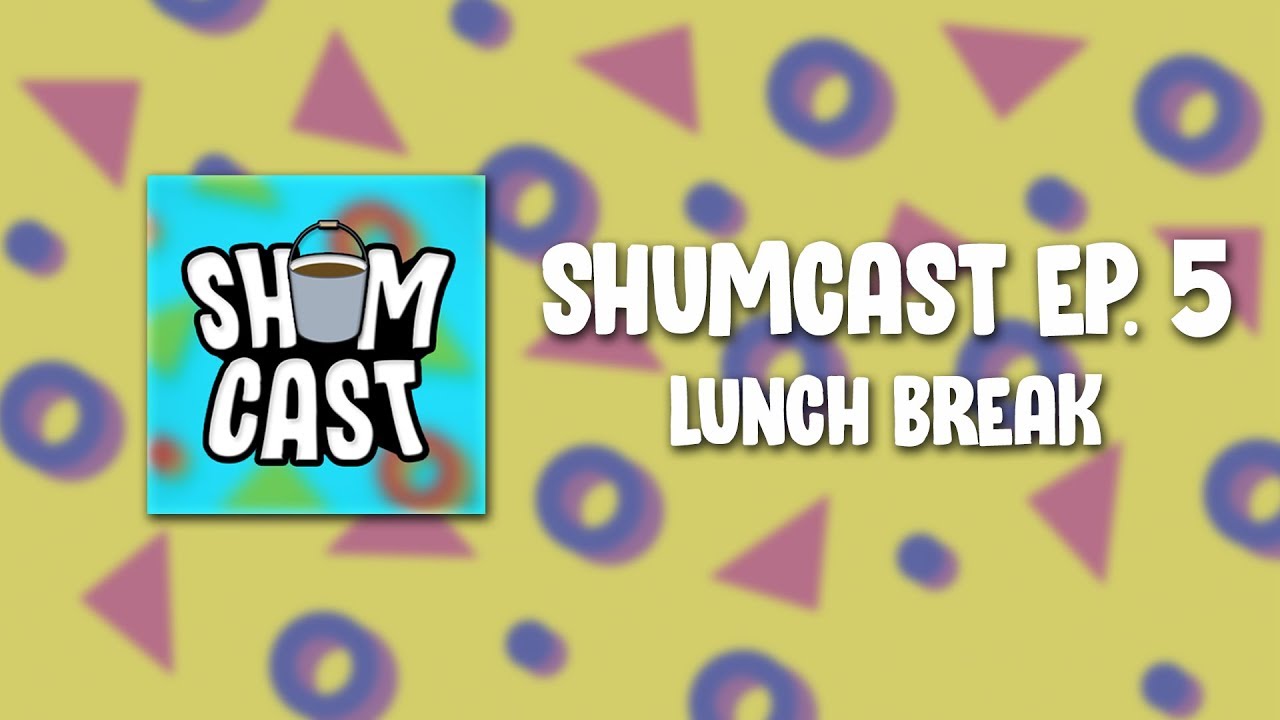 Shumcast - Episode 5: Lunch Break