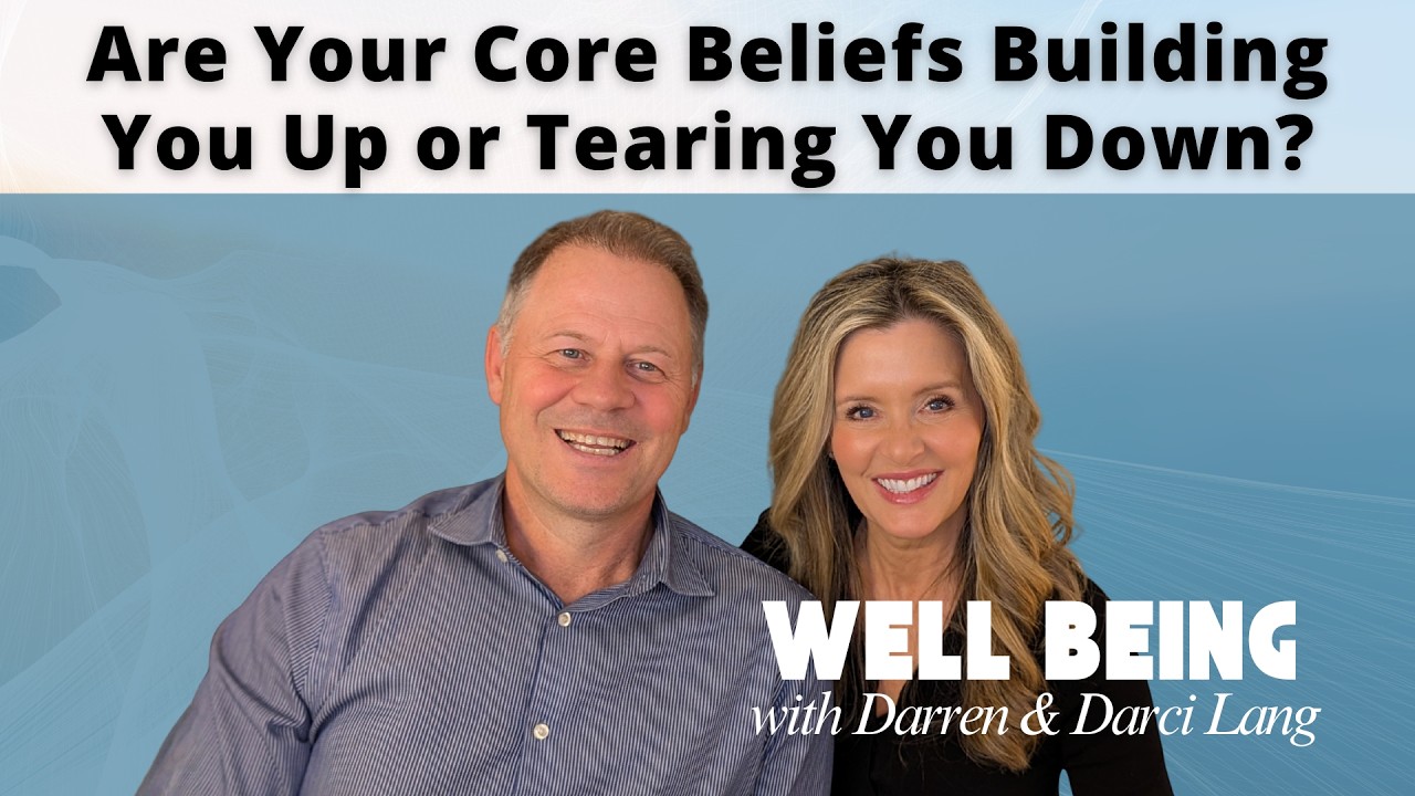 Are Your Core Beliefs Building You Up or Tearing You Down? - Well-Being with Darren and Darci Lang