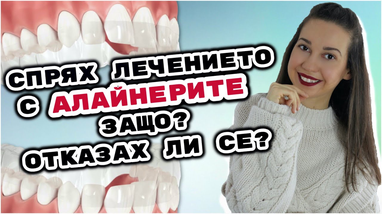 Спрях лечението с Алайнерите 🦷 Защо?