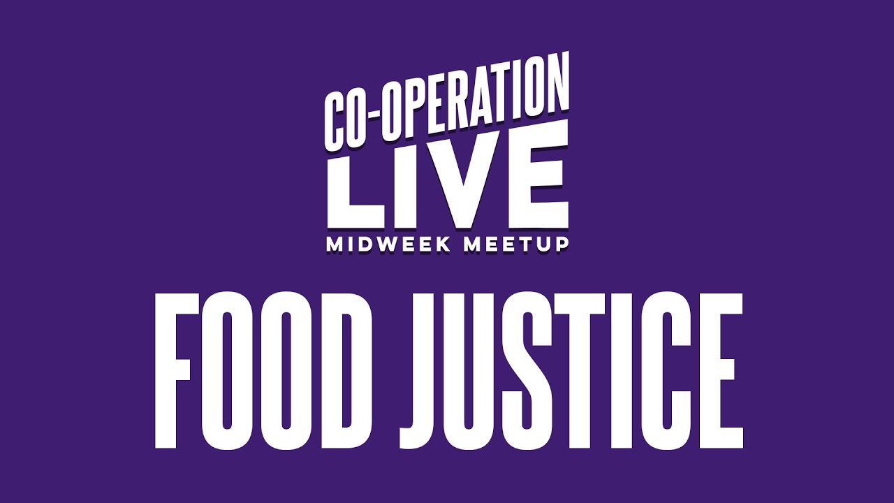 Co-operation Live – Midweek Meetup: Food Justice (Live Recording)