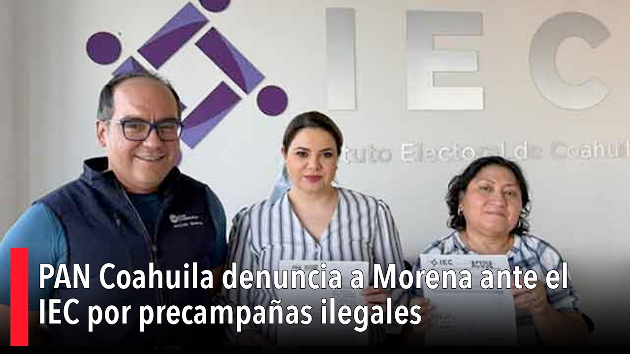 PAN Coahuila denuncia a Morena ante el IEC por precampañas ilegales