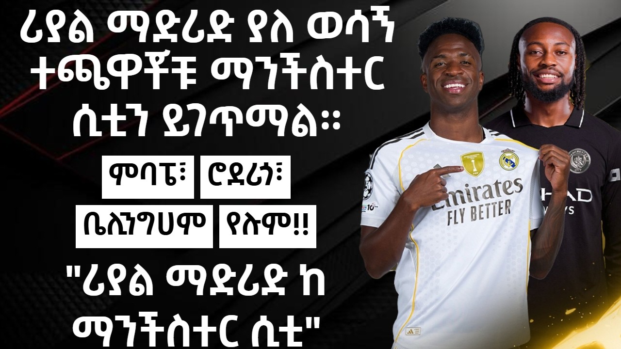 ሪያል ማድሪድ ያለ ወሳኝ ተጫዋቾቹ ማንችስተር ሲቲን ይገጥማል።ምባፔ፣ሮደሪጎ፣ቤሊንግሀም የሉም!! 