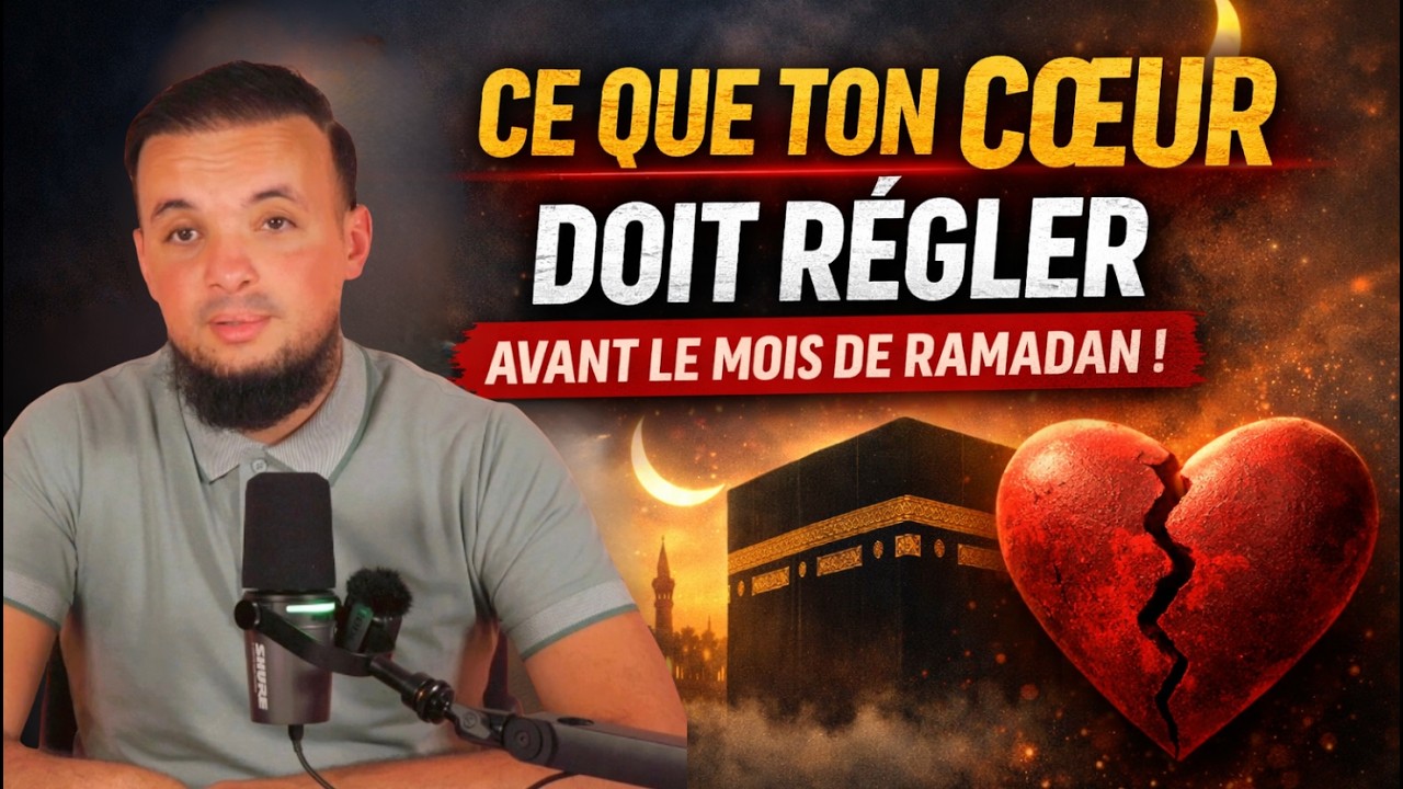 Séance N°117 : Ce que ton cœur doit régler avant le mois de Ramadan !
