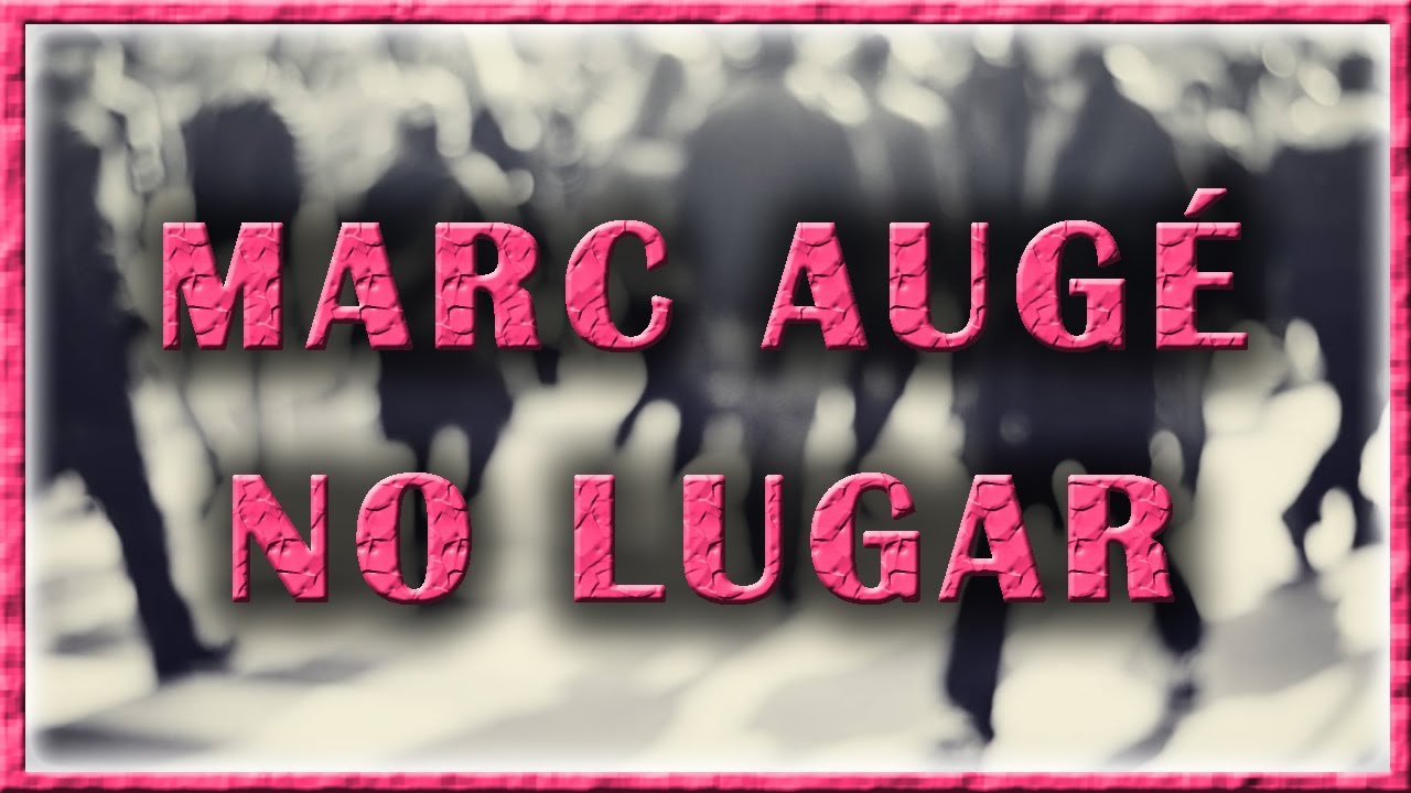 MARC AUGÉ: LOS NO LUGARES, ESPACIOS DE ANONIMATO. EXPLICACIÓN FÁCIL