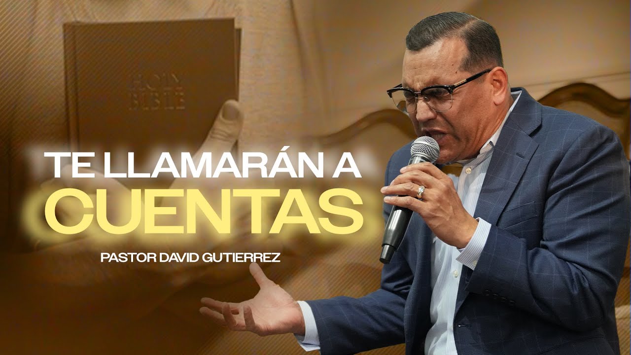 Te Llamarán A Cuentas - Pastor General David Gutierrez