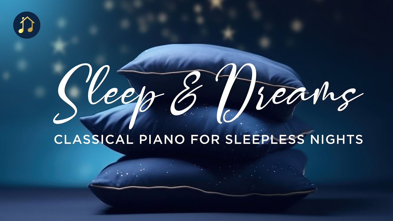 Sleep & Dreams - Classical Piano for Sleepless nights