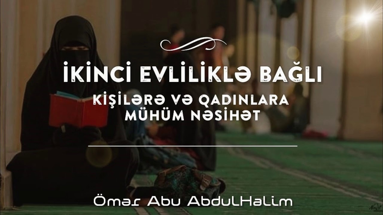 İkinci Evliliklə Bağlı Müsəlman Kişilərə və Qadınlara Mühüm Nəsihət - Ömər Abu AbdulHalim