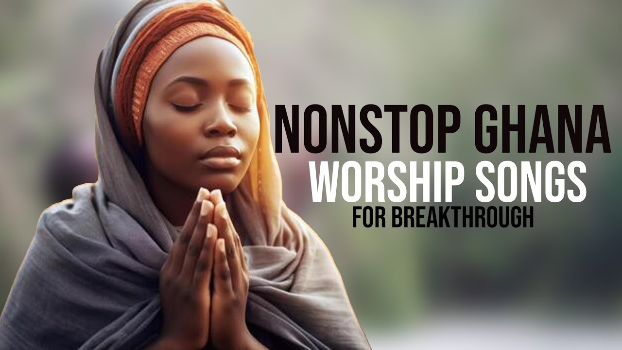 10 hours NonStop Ghanaian Worship and Prayer songs 2025