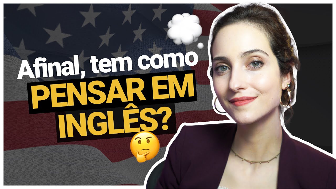 Como PENSAR EM INGLÊS? É possível? Como funciona? Entenda o passo a passo AQUI 💭