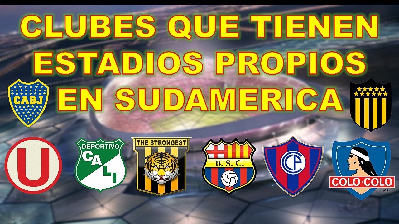 CLUBES QUE TIENEN ESTADIOS PROPIOS EN SUDAMERICA