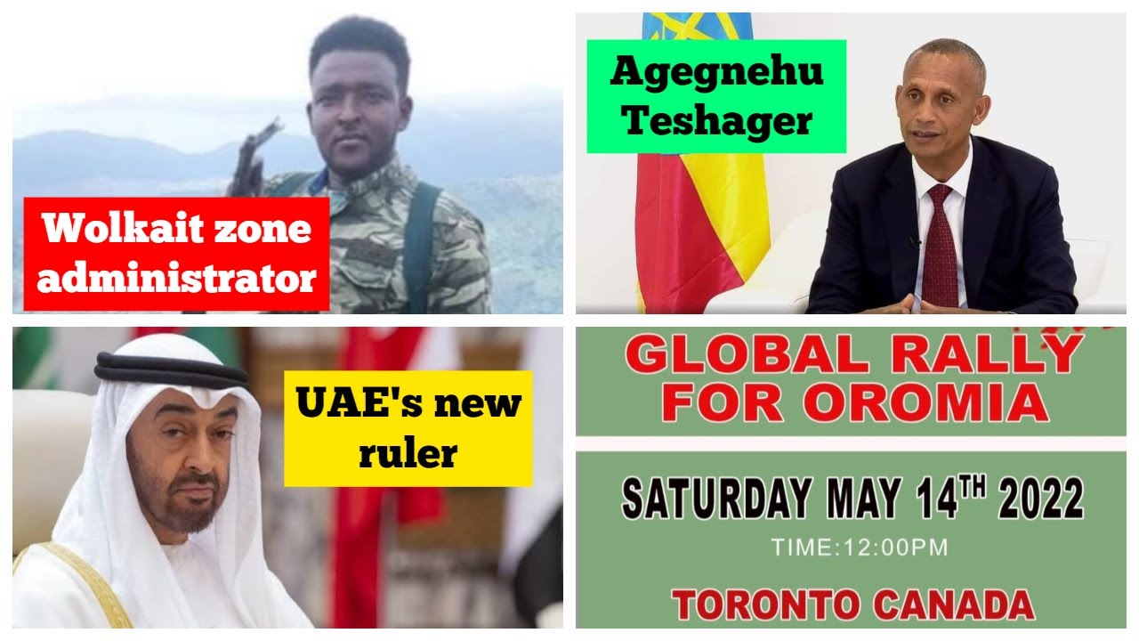 Wolkait zone administrator | Oromo protest in Canada | Agegenhu Teshager | New ruler of UAE