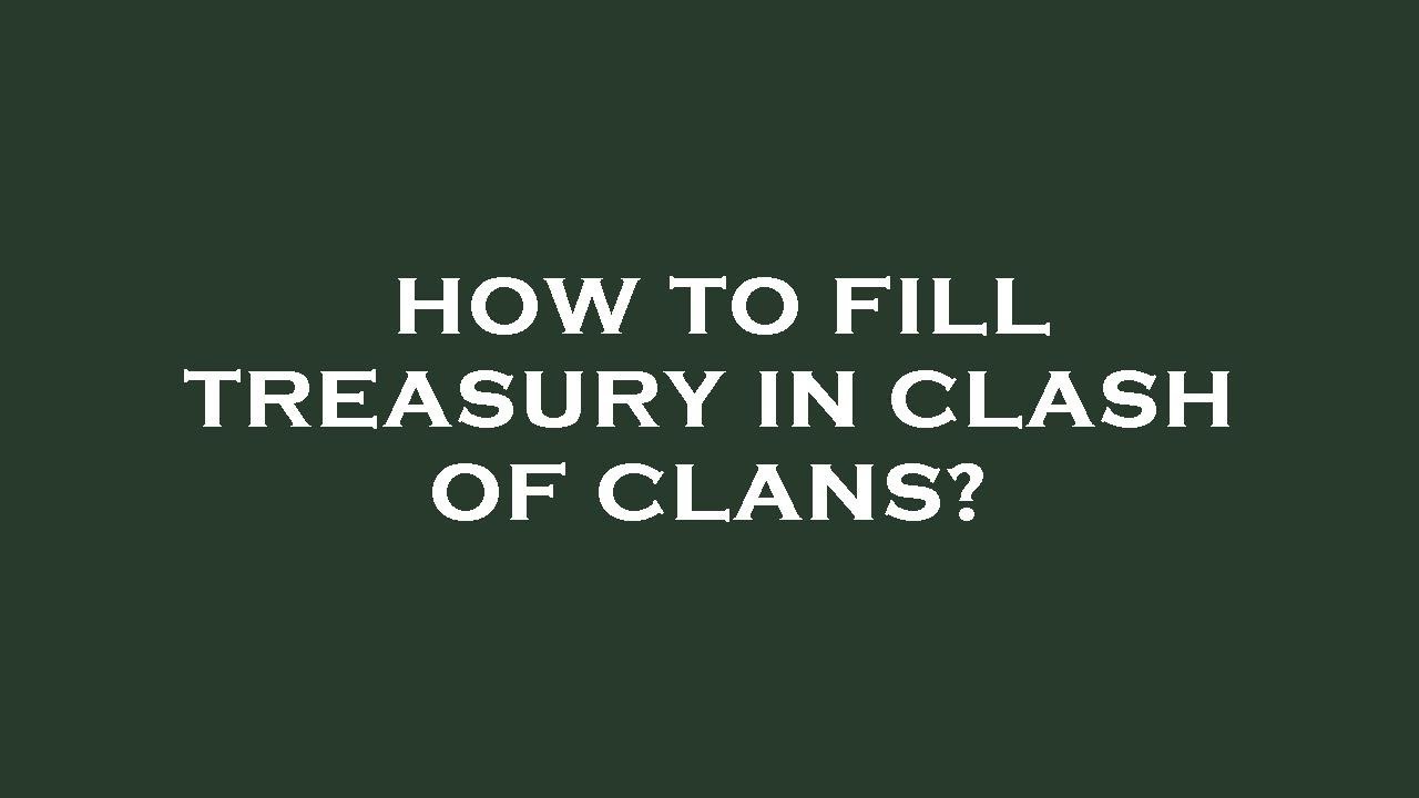 How to fill treasury in clash of clans?