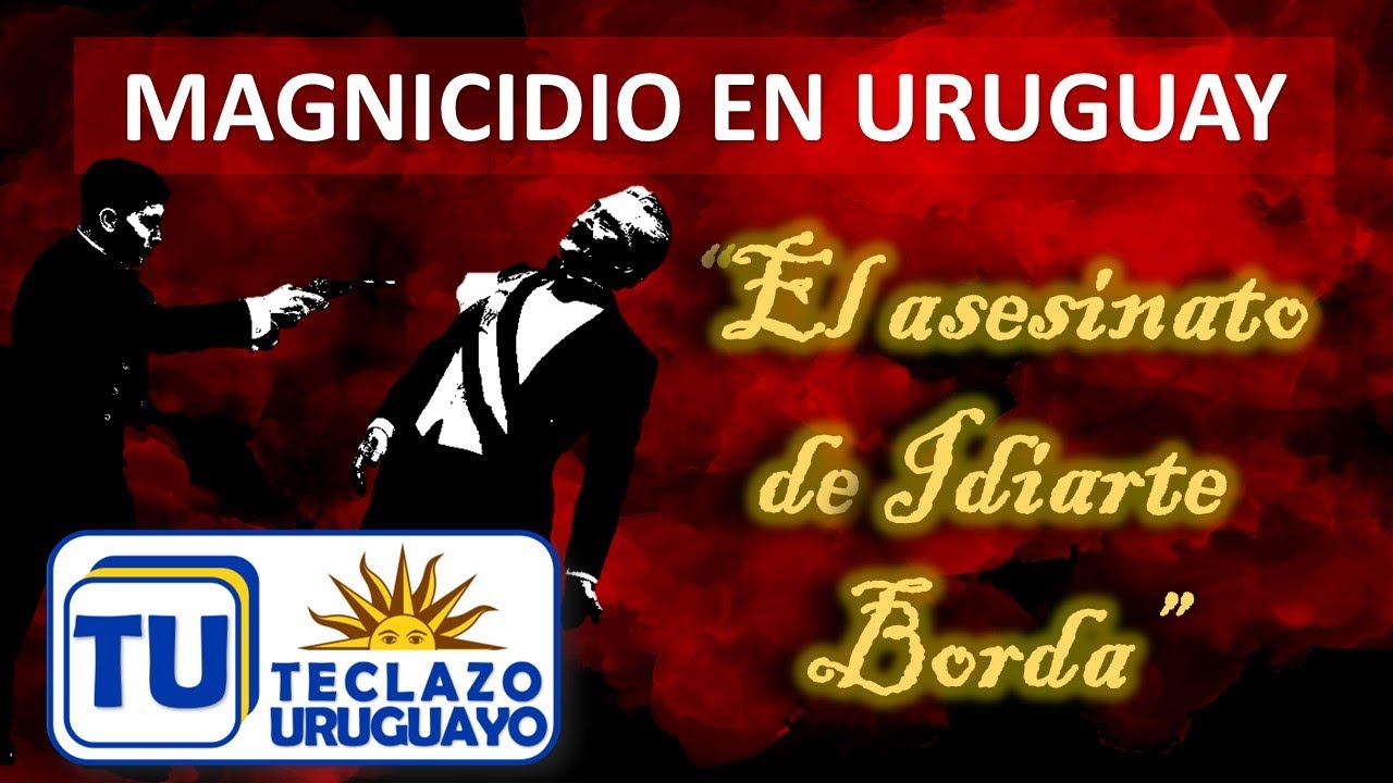 MAGNICIDIO EN URUGUAY - EL ASESINATO DE IDIARTE BORDA