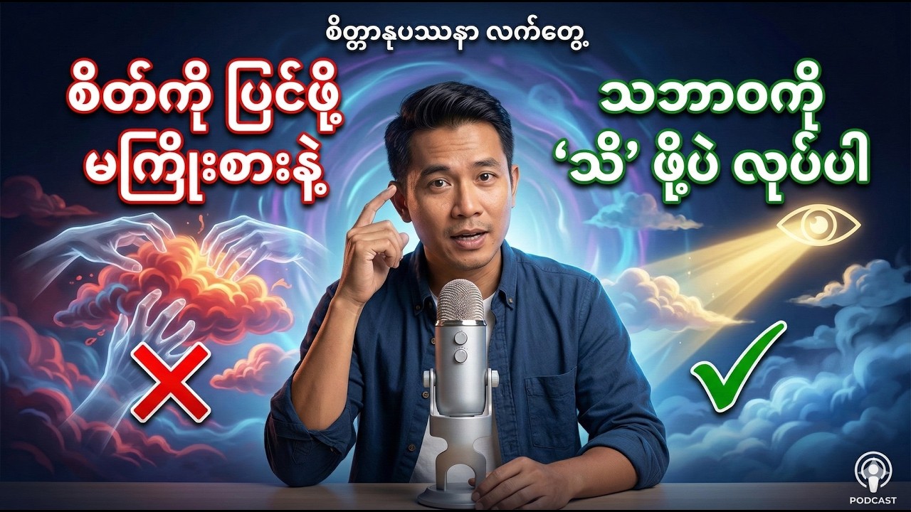 စိတ်ကို ပြင်ဖို့ မကြိုးစားနဲ့၊ စိတ်ရဲ့ သဘာဝ (ဖြစ်ပျက်) ကို 'သိ' ဖို့ပဲ လုပ်ပါ (စိတ္တာနုပဿနာ လက်တွေ့)