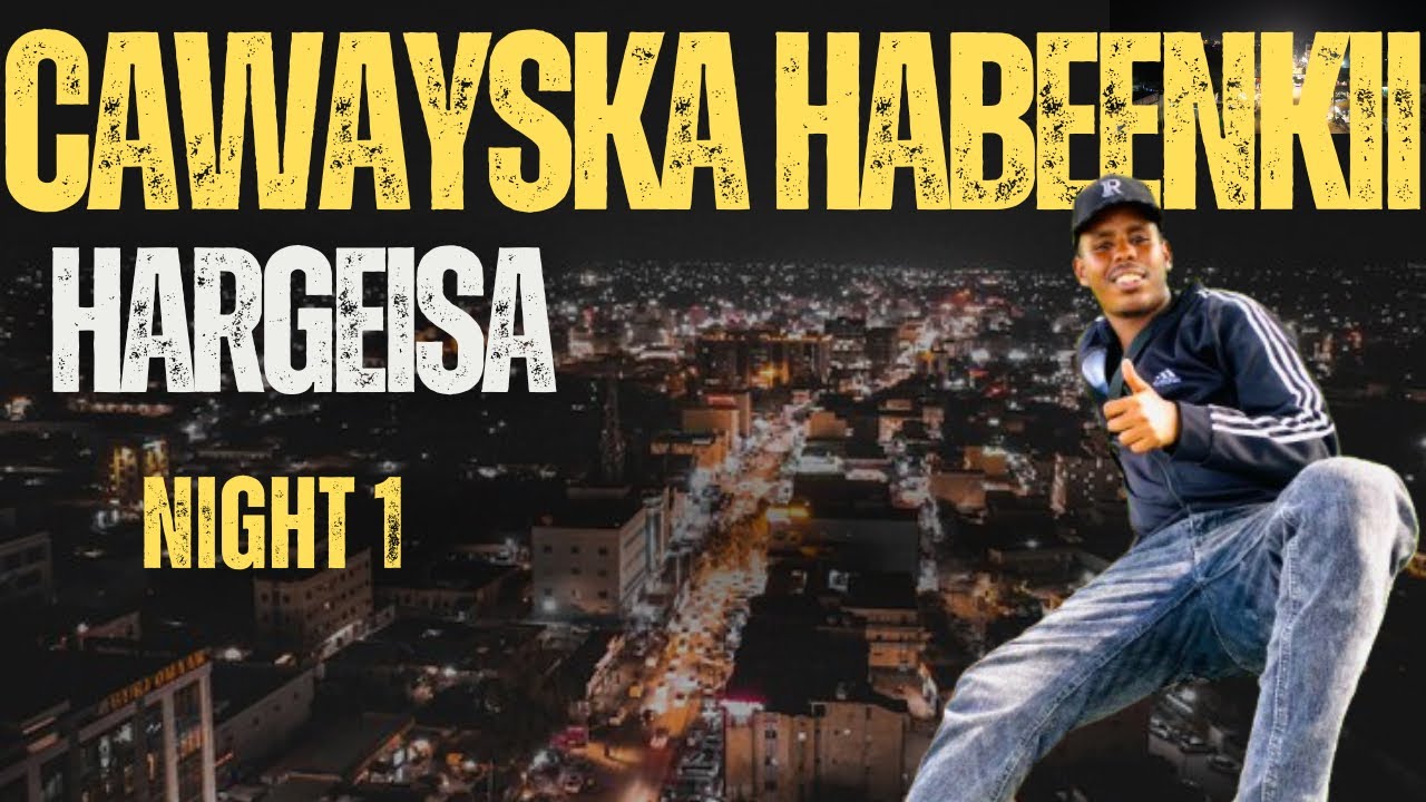 HARGEISA IYO HABEENKII SIDA LOOGA CAWEEYO| NIGHT LIFE|NIGHT ONE