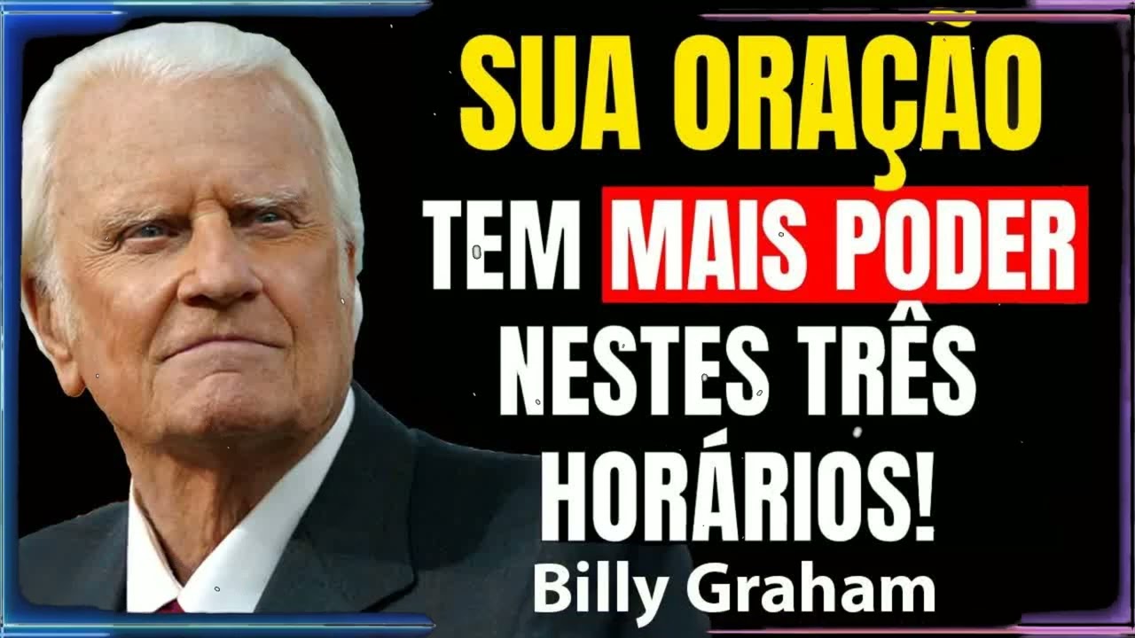 3 HORÁRIOS EM QUE SUA ORAÇÃO TEM MAIS PODER! | Billy Graham Sermão