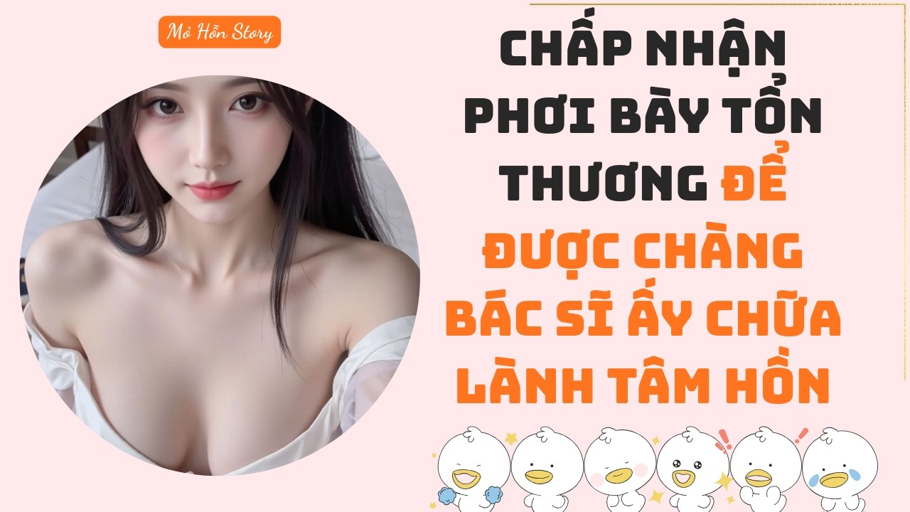 Chấp nhận phơi bày tổn thương để được chàng bác sĩ ấy chữa lành tâm hồn | Truyện Audio