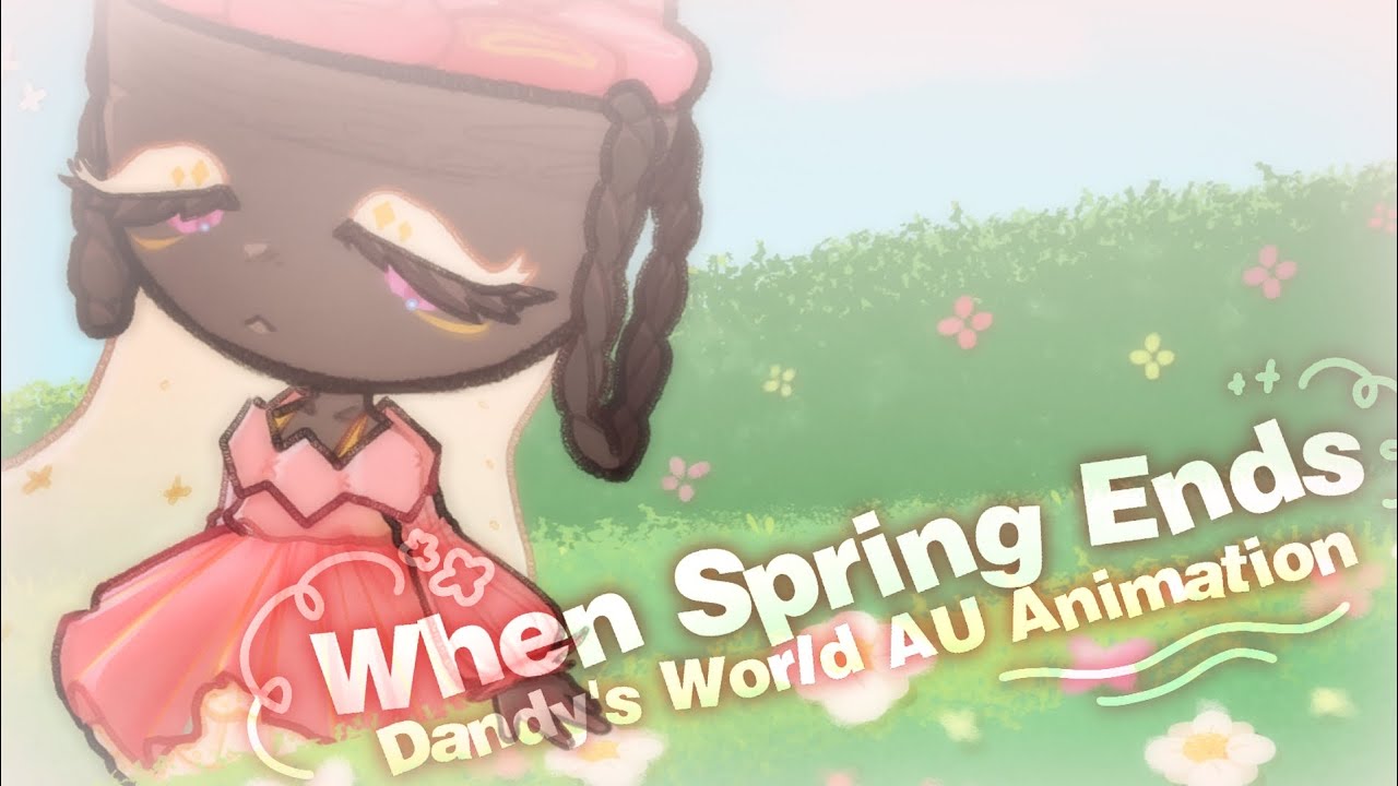 🌷 Before Spring Ends (W/ OG SONG) | Dandy's world Bassie