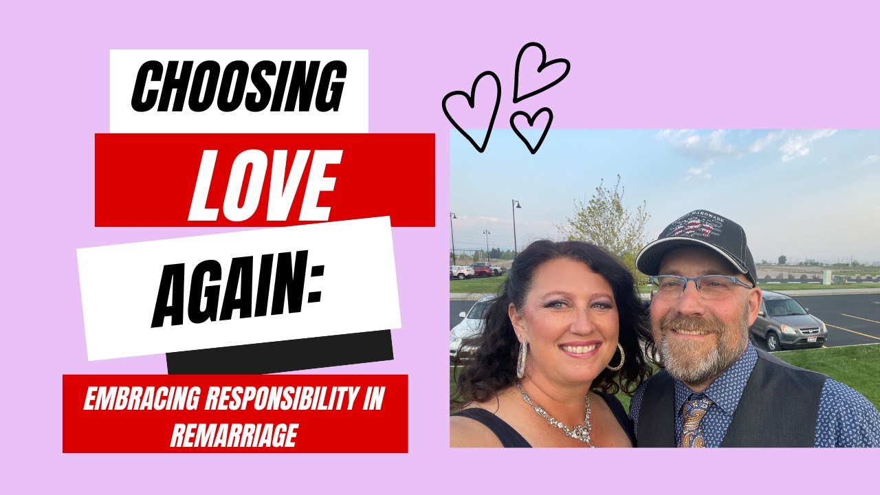 Choosing Love Again: Embracing Responsibility in Remarriage
