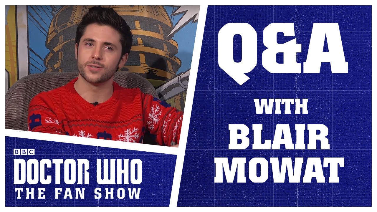 Q&A With Blair Mowat - Doctor Who: The Fan Show