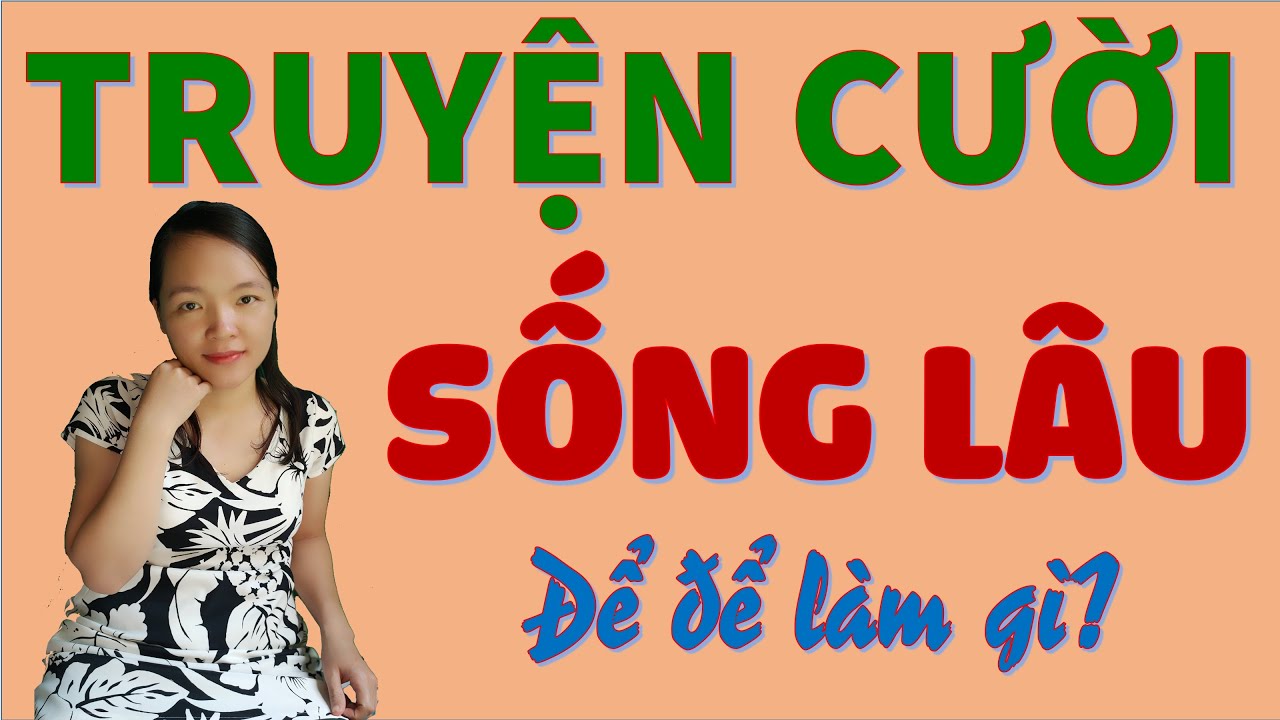 SỐNG LÂU ĐỂ LÀM GÌ? Cười hay đặc sắc để giúp bạn thư giãn trước khi ngủ