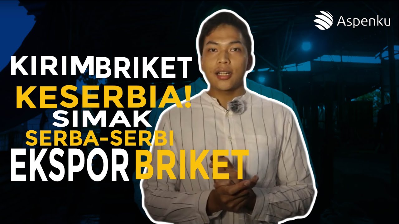Aspenku Kirim Briket ke Serbia. Calon Eksportir Tonton Video Ini!