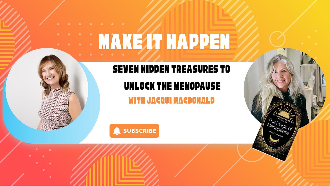Make it Happen with Jacqui Macdonald - Seven Hidden Treasures to Unlock the Menopause
