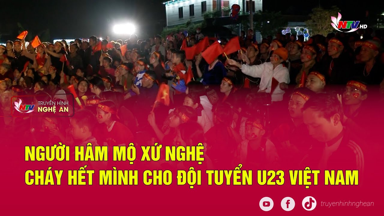 Người hâm mộ xứ Nghệ cháy hết mình cho đội tuyển U23 Việt Nam