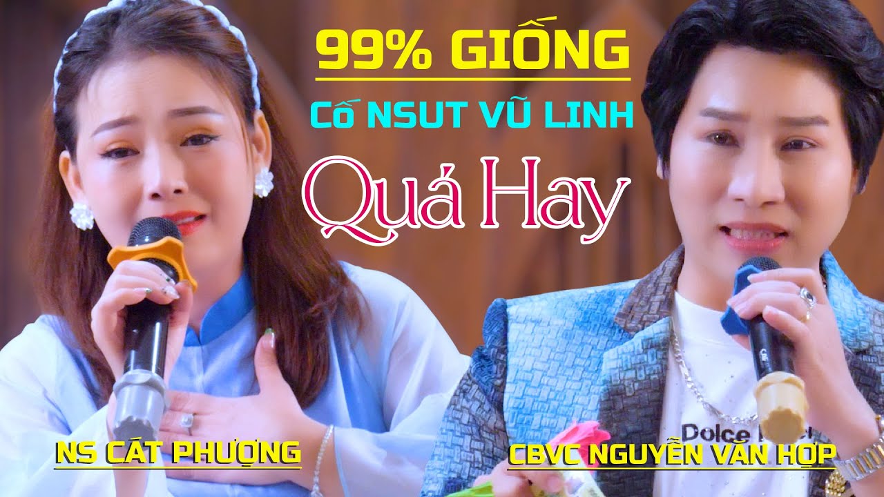 Giọng Ca 99% Giống Cố NSUT Vũ Linh CBVC Nguyễn Văn Hợp NS Cát Phượng Lương Sơn Bá Chúc Anh Đài