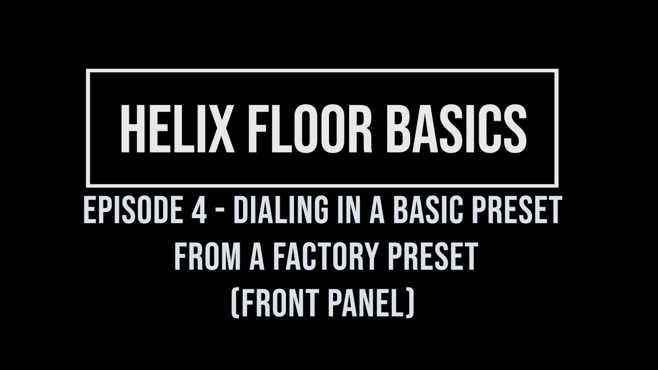 Helix Floor Basics Episode 4 - Dialing in a basic preset from a factory preset (Front Panel)