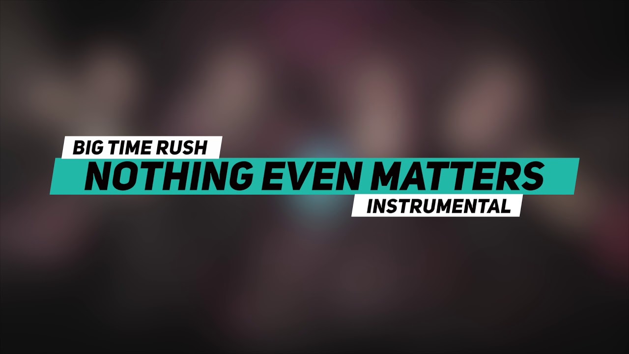 Big Time Rush - Nothing Even Matters Instrumental
