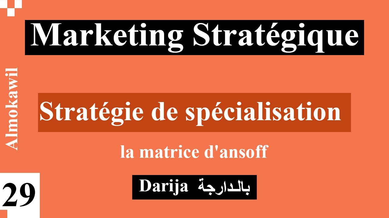 29_ Marketing stratégique la stratégie de spécialisation la matrice d'ansoff
