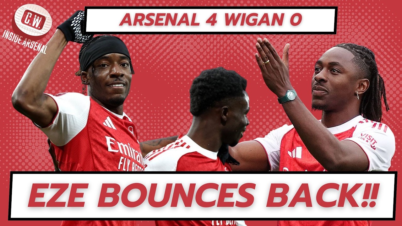 EZE BOUNCES BACK! Arsenal 4, Wigan 0 - Match reaction and Arsenal player ratings