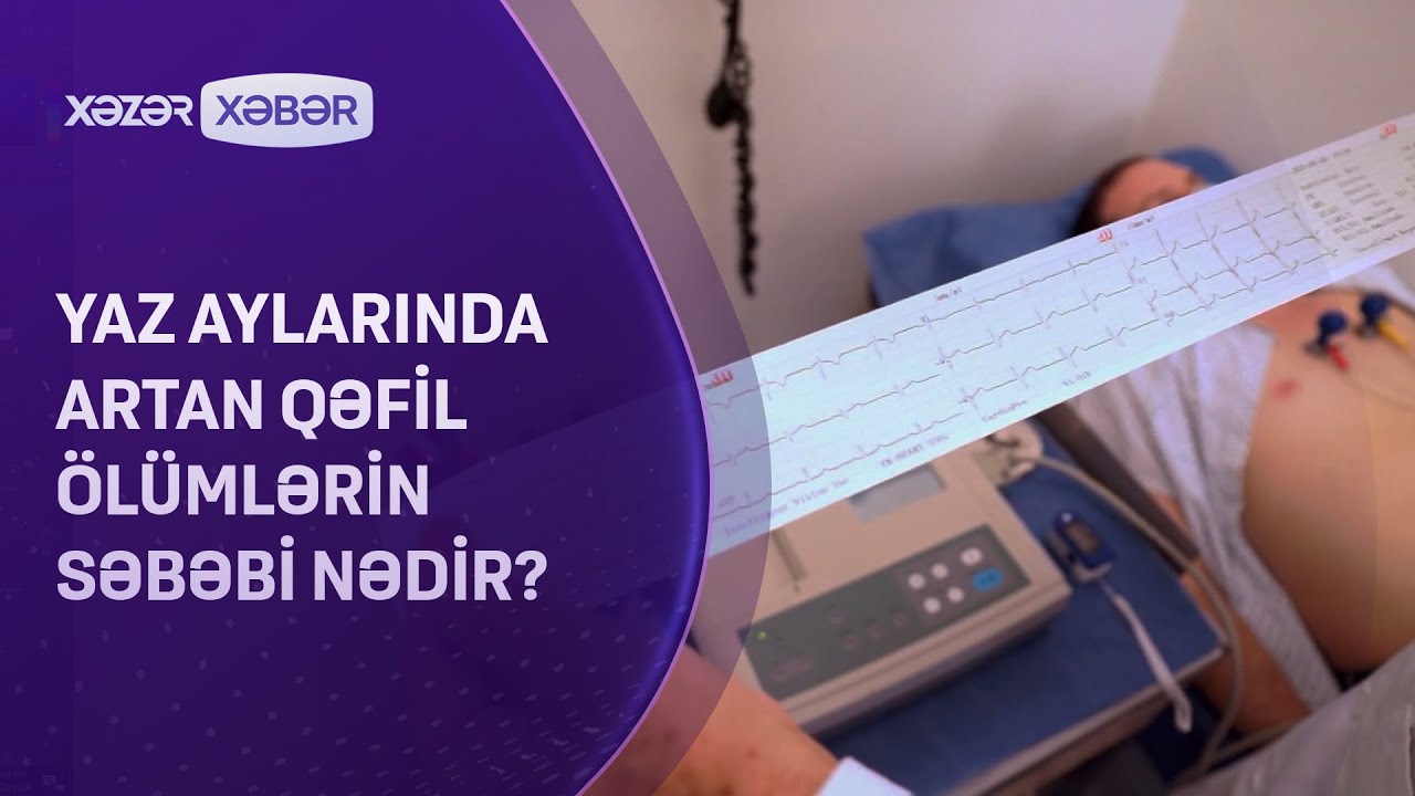 Yaz aylarında artan qəfil ölümlərin SƏBƏBİ NƏDİR?
