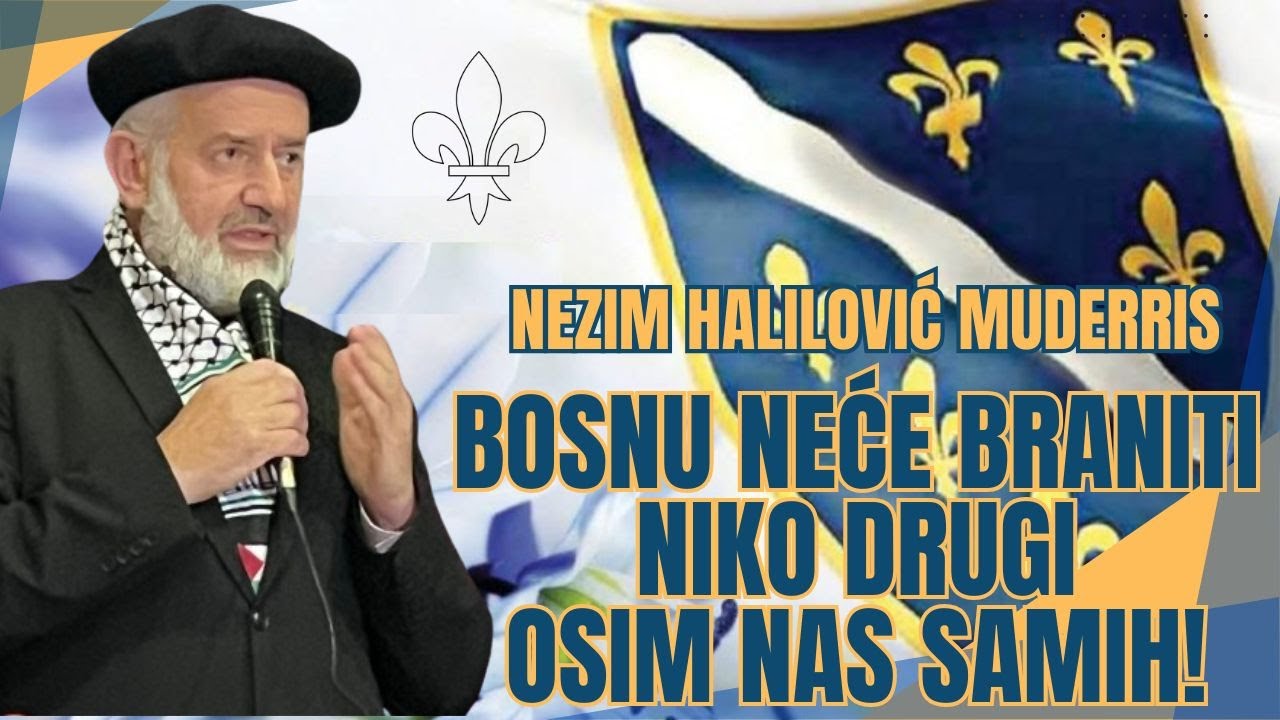BOSNU NEĆE BRANITI NIKO DRUGI OSIM NAS SAMIH - NEZIM HALILOVIĆ MUDERRIS