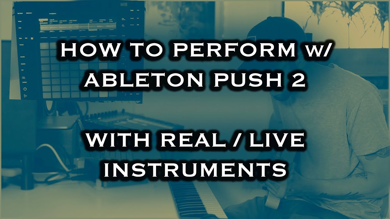How To Perform (and loop) with Ableton Push 2 (With Real /  Live Instruments)