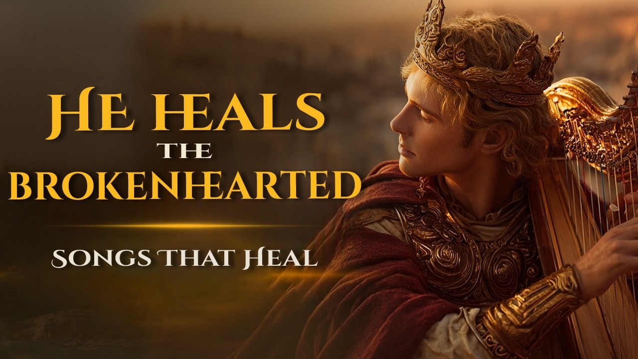 He Heals the Brokenhearted | SONGS THAT HEAL