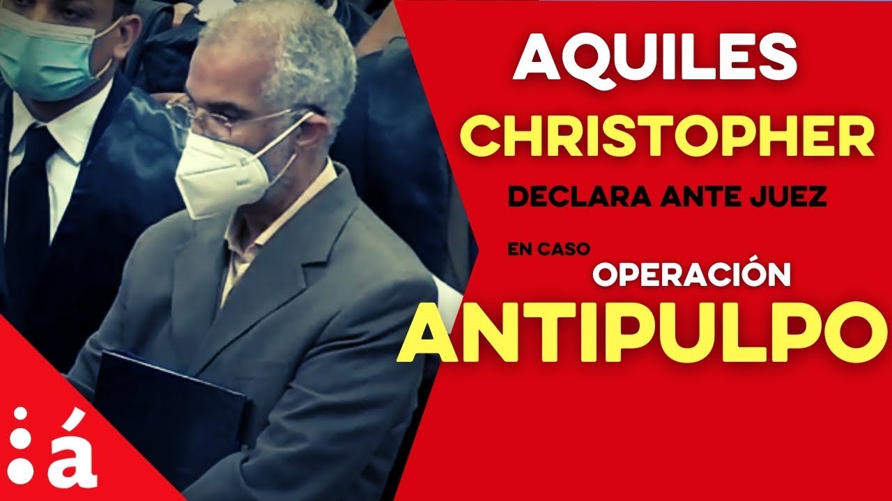 Declaraciones de Aquiles Christopher, imputado caso Operación AntiPulpo