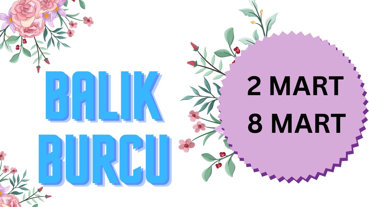 2 -  8 MART HAFTASI BALIK BURCU YORUMLARI