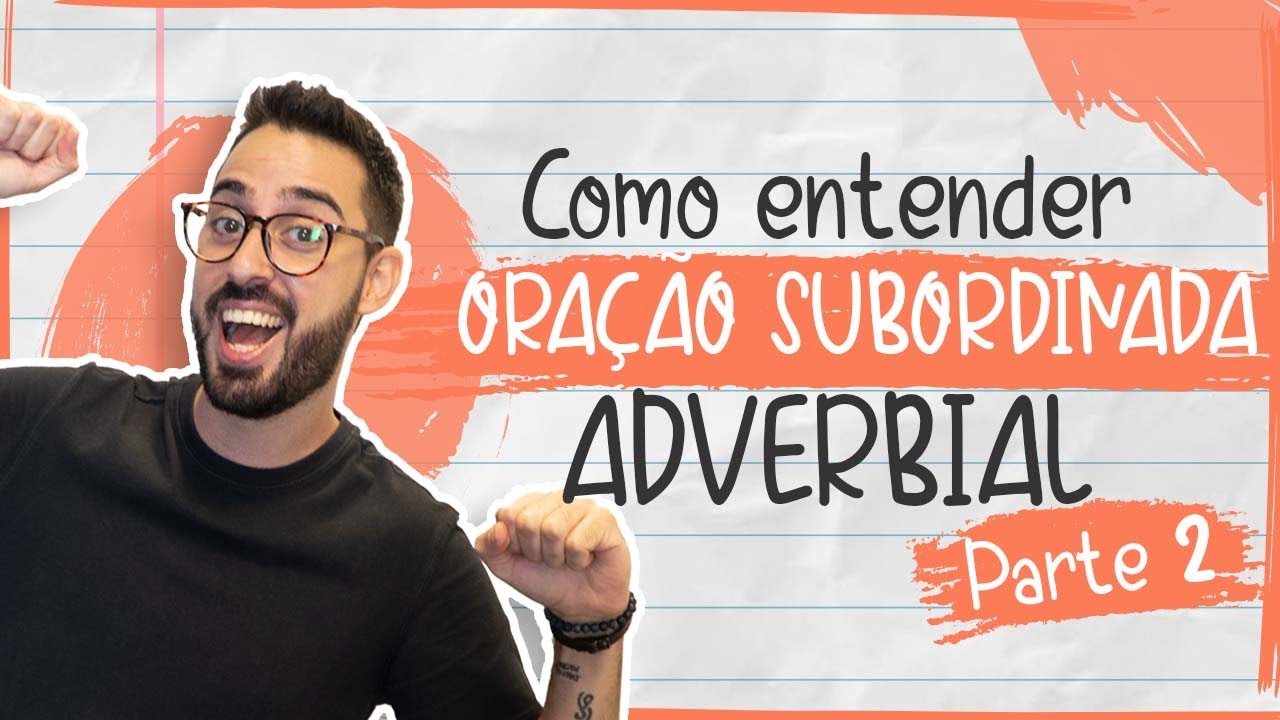 COMO ENTENDER ORAÇÃO SUBORDINADA ADVERBIAL | PARTE 2