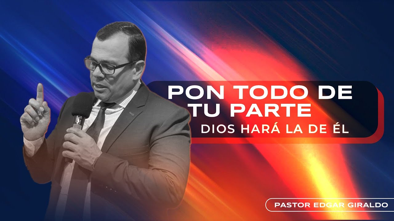 Pastor Edgar Giraldo | Pon todo de tu parte...Dios hará la de Él