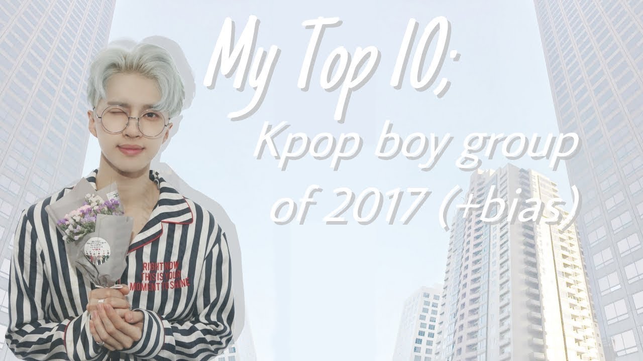 ♡ My Top 10 Kpop Boy Groups of 2017 (+bias)
